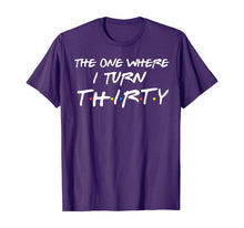 Load image into Gallery viewer, The One Where I Turn Thirty Funny 30th Birthday Shirt