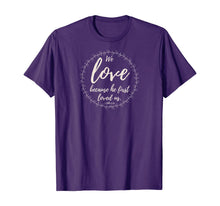 Load image into Gallery viewer, We love because he first loved us 1 John 4:19 T-Shirt
