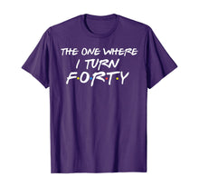 Load image into Gallery viewer, The One Where I Turn Forty Funny 40th Birthday Shirt-150062