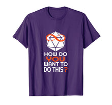Load image into Gallery viewer, How Do You Want To Do This T Shirt