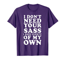 Load image into Gallery viewer, I Don't Need Your Sass, I Have Plenty Of My Own - TShirt