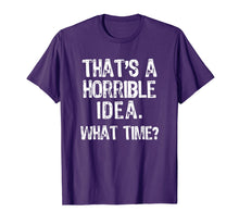 Load image into Gallery viewer, That's A Horrible Idea. What Time? Funny T-Shirt