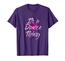 Load image into Gallery viewer, Dancer Shirt Girls Women Its A Dance Thing Tee Cute Mom Gift