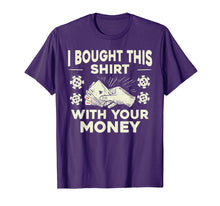 Load image into Gallery viewer, Funny Poker I Bought This Shirt with Your Money T-Shirt Gift