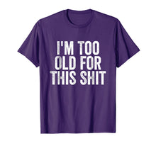 Load image into Gallery viewer, I'm Too Old For This Shit T-Shirt Funny Seniors Birthday Pun