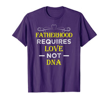 Load image into Gallery viewer, Fatherhood Requires Love Not DNA T Shirt Funny Fathers Day