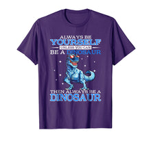 Load image into Gallery viewer, Always be Yourself Unless you can be a DINOSAUR T-Shirt