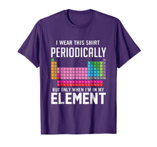 Load image into Gallery viewer, I Wear This Shirt Periodically But Only When I'm In Element