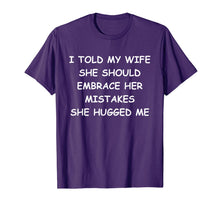 Load image into Gallery viewer, I Told My Wife She Should Embrace Her Mistakes She Hugged Me T-Shirt-1363364