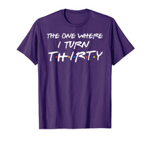 Load image into Gallery viewer, The One Where I Turn Thirty Funny 30th Birthday T-Shirt