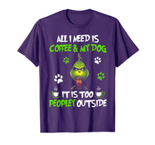 Load image into Gallery viewer, I Need Is Coffee and My Dog It Too Peopley Outside G.rinch T-Shirt-335579