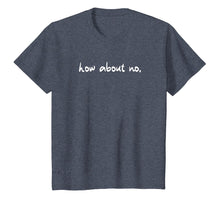 Load image into Gallery viewer, Funny How About No Saying Sarcastic Teen Preteen Shirt