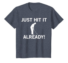 Load image into Gallery viewer, Just Hit it Already T-Shirt Funny Anti-Slow Play Golf Shirt