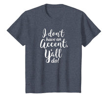 Load image into Gallery viewer, I Don't Have An Accent Y'all Do Country Sayings Quote Shirt