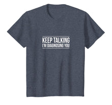 Load image into Gallery viewer, Keep Talking - I'm Diagnosing You - Funny T-shirt