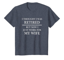 Load image into Gallery viewer, I Thought I Was RETIRED - but Now I Just Work for MY WIFE