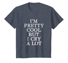 Load image into Gallery viewer, Im Pretty Cool But I Cry A Lot - Funny Quote T-Shirt
