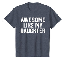 Load image into Gallery viewer, AWESOME LIKE MY DAUGHTER Funny Father's Day Gift Shirt Dad