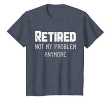 Load image into Gallery viewer, Retired Not My Problem Anymore Cool Retirement Gift T-Shirt