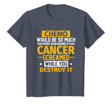Load image into Gallery viewer, Chemo Would Be More Rewarding If Cancer Screamed T-Shirt