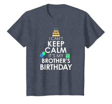 Load image into Gallery viewer, I Can't Keep Calm It's My Brother's Birthday T-Shirt