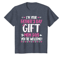 Load image into Gallery viewer, I'm Your Father's Day Gift Mom Says You're Welcome T-Shirt