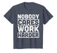 Load image into Gallery viewer, nobody cares work harder T-Shirt