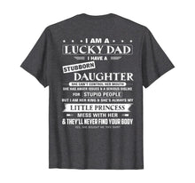 Load image into Gallery viewer, I am a lucky dad I have a stubborn daughter T-Shirt