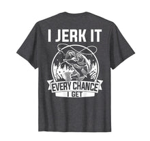 Load image into Gallery viewer, Fishing Shirt, I Jerk It Every Chance I Get