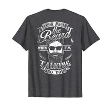 Load image into Gallery viewer, Look Me In The Beard When I'm Talking To You Shirt Grandpa