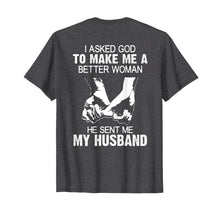 Load image into Gallery viewer, I Asked God To Make Me A Better Woman He Sent Me My Husband T-Shirt-695366