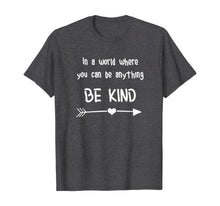 Load image into Gallery viewer, In a World Where You Can Be Anything Be Kind T-Shirt