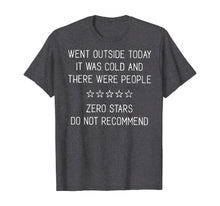 Load image into Gallery viewer, Went Outside Today It Was Cold And There Were People T-Shirt