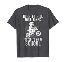 Load image into Gallery viewer, Born To Ride Dirt Bikes Forced To Go To School T-Shirt