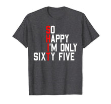 Load image into Gallery viewer, So Happy I'm Sixty Five 65 Years Old Funny 65th Birthday T-Shirt