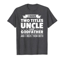 Load image into Gallery viewer, Mens I Have Two Titles Uncle And Godfather Father's Day Gift T-Shirt-275600