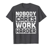Load image into Gallery viewer, nobody cares work harder T-Shirt