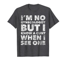 Load image into Gallery viewer, I'm No Gynecologist But I Know A Cunt When I See One Adult T-Shirt-3184817