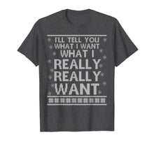 Load image into Gallery viewer, Ugly I'll Tell You What I Want Really Want Christmas Gift T-Shirt