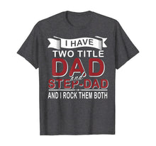 Load image into Gallery viewer, I Have Two Titles Dad And Step-dad Cute Father's Day Gifts T-Shirt-549336