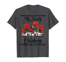 Load image into Gallery viewer, Sometimes I Question My Sanity But My Chickens Told Me T-Shirt-169114