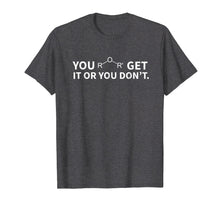 Load image into Gallery viewer, Chemistry Pun Shirt, You Ether Get It Or You Don't T-Shirt