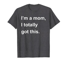 Load image into Gallery viewer, I'm a mom I totally got this T-shirt