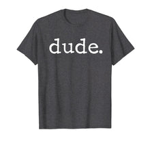 Load image into Gallery viewer, Dude Novelty T-shirt for a Fun Loving Person