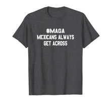 Load image into Gallery viewer, Mexicans Always Get Across Viral Meme T-Shirt
