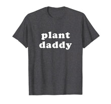 Load image into Gallery viewer, Mens Plant Daddy Shirt Funny Gardening T-Shirt Fathers Day