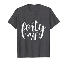 Load image into Gallery viewer, Forty AF 40 Year Old Shirt 40th Birthday Gift Idea For Women