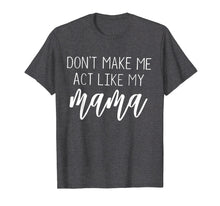 Load image into Gallery viewer, Don't Make Me Act Like My Mama funny Shirt