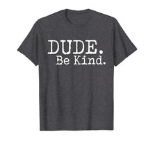 Load image into Gallery viewer, Dude Be Kind Shirt - Choose Kind tshirt Movement