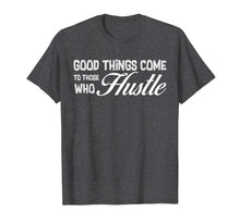 Load image into Gallery viewer, Good Things Come To Those Who Hustle | T Shirt | Hard Work